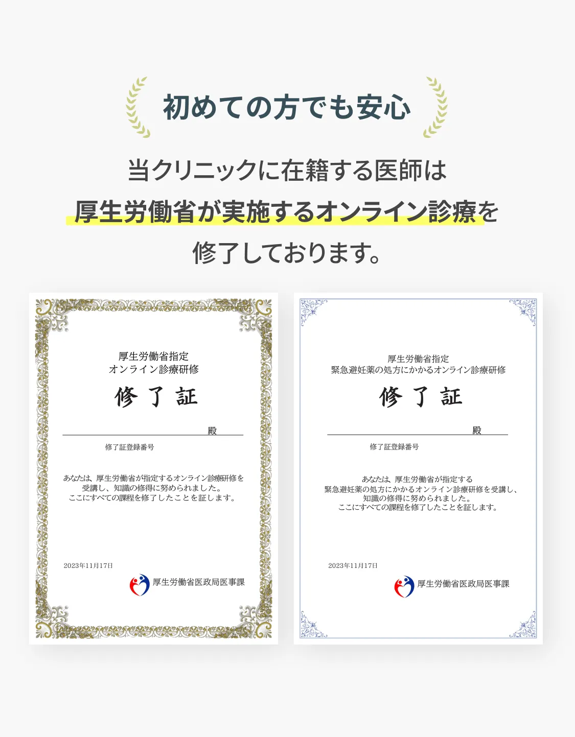 初めての方でも安心 当クリニックに在籍する医師は厚生労働省が実施するオンライン診療を修了しております。